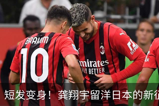短发变身！龚翔宇留洋日本的新征程与年薪大揭秘